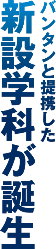 バンタンと提携した新設学科が誕生